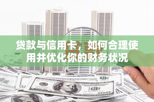 龟山贷款与信用卡，如何合理使用并优化你的财务状况