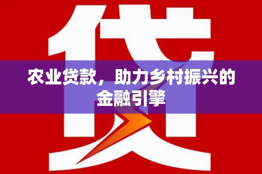 龟山农业贷款，助力乡村振兴的金融引擎