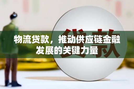 龟山物流贷款，推动供应链金融发展的关键力量