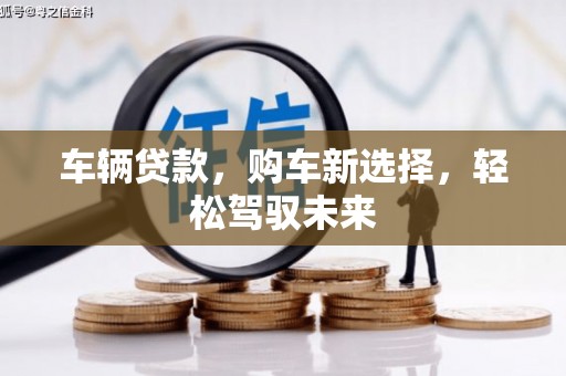 龟山车辆贷款，购车新选择，轻松驾驭未来