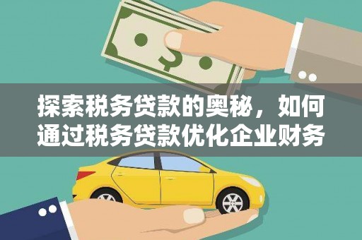 龟山探索税务贷款的奥秘，如何通过税务贷款优化企业财务