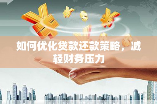 龟山如何优化贷款还款策略，减轻财务压力