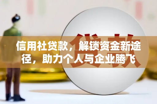 龟山信用社贷款，解锁资金新途径，助力个人与企业腾飞