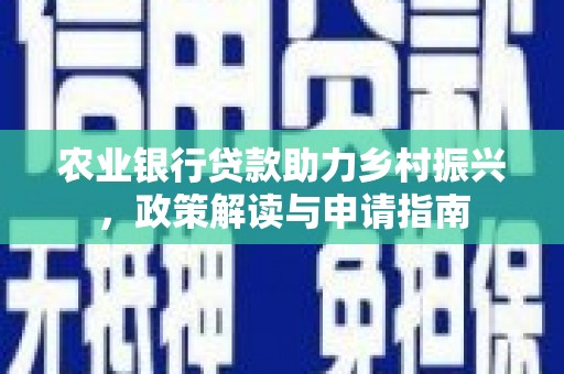 龟山农业银行贷款助力乡村振兴，政策解读与申请指南
