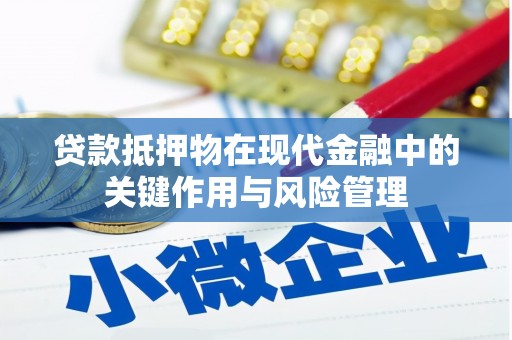 龟山贷款抵押物在现代金融中的关键作用与风险管理