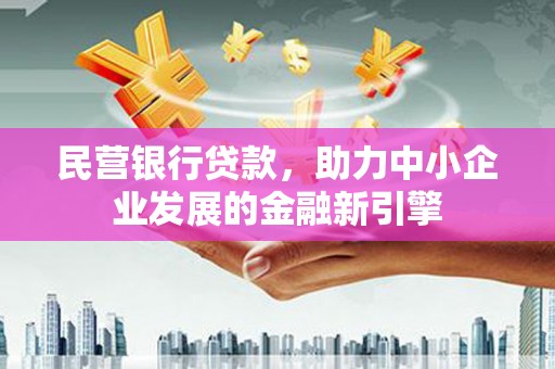 龟山民营银行贷款，助力中小企业发展的金融新引擎