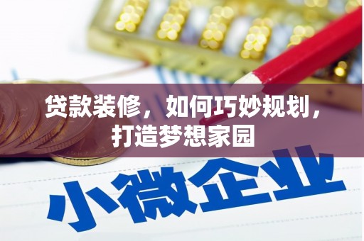 龟山贷款装修，如何巧妙规划，打造梦想家园