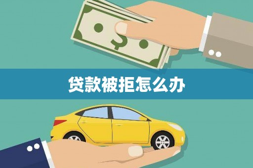 龟山贷款被拒怎么办